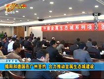 揭陽和德國在廣州簽約 合力推動(dòng)金屬生態(tài)城建設(shè)